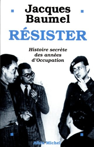 Résister : histoire secrète des années d'Occupation