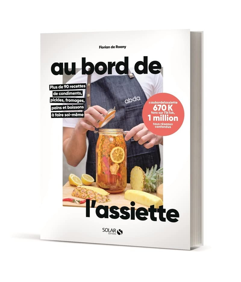 Au bord de l'assiette : plus de 90 recettes de condiments, pickles, fromages, pains et boissons à fa