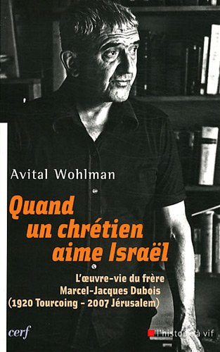 Quand un chrétien aime Israël : l'oeuvre-vie du frère Marcel-Jacques Dubois (1920, Tourcoing-2007, J