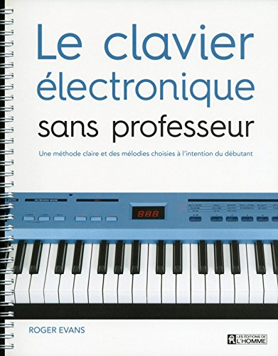 Le clavier électronique sans professeur : méthode claire et des mélodies choisies à l'intention du d