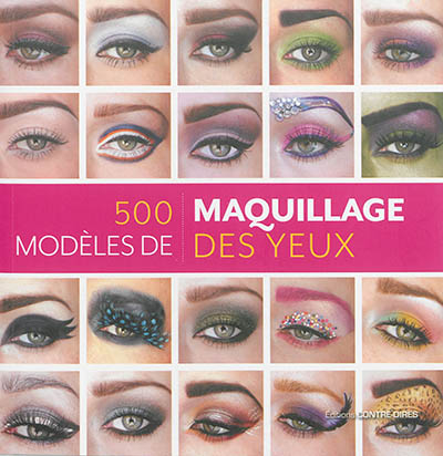500 modèles de maquillage des yeux : des looks inventifs et inspirés pour chaque humeur et chaque oc