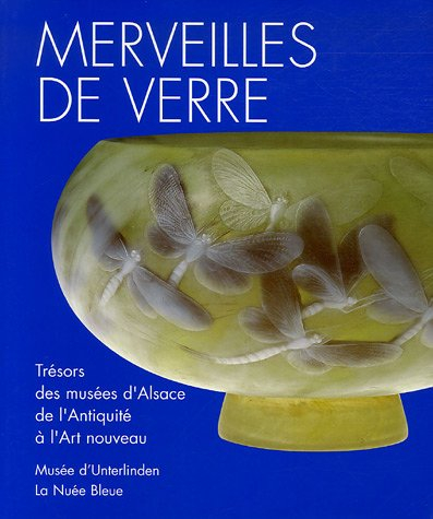 Merveilles de verre : trésors des musées et des collections d'Alsace de l'Antiquité à l'Art nouveau 