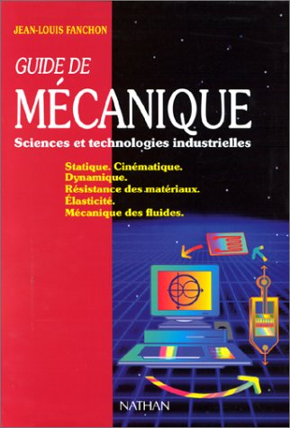 guide de mecanique sciences et technologies industrielles. : statique, cinématique, dynamique, résis