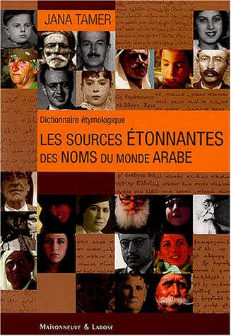 Les sources étonnantes des noms du monde arabe : dictionnaire étymologique