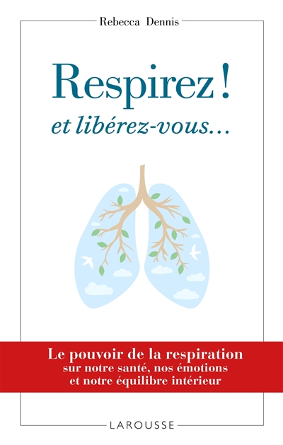 Respirez ! Et libérez-vous... : le pouvoir de la respiration sur notre santé, nos émotions et notre 
