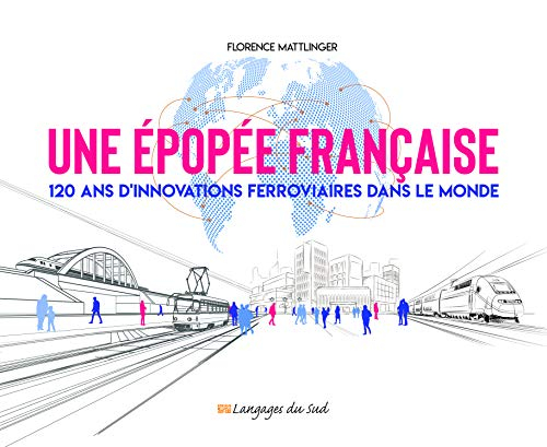 Une épopée française : 120 ans d'innovations ferroviaires dans le monde