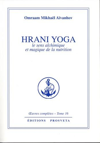 Oeuvres complètes. Vol. 16. Hrani yoga : le sens alchimique et magique de la nutrition