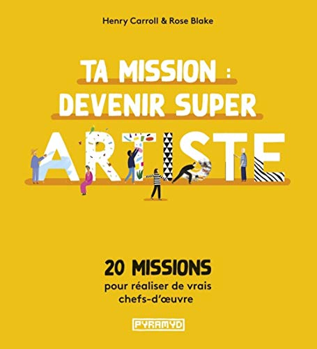 Ta mission : devenir super artiste : 20 missions pour réaliser de vrais chefs-d'oeuvre