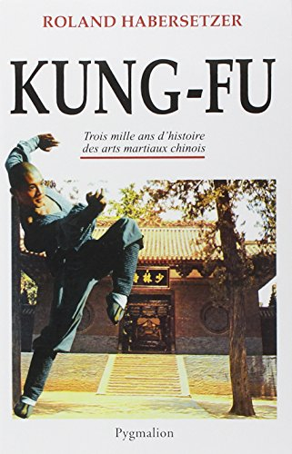 Kung-fu : trois mille ans d'histoire des arts martiaux chinois