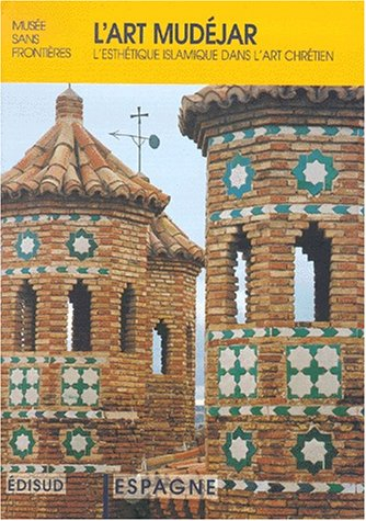 Espagne : l'art mudéjar : l'esthétique islamique dans l'art chrétien