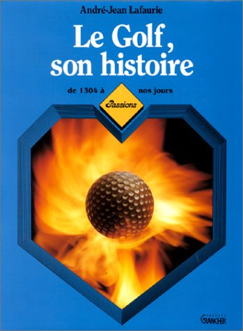 le golf  : son histoire de 1304 à nos jours