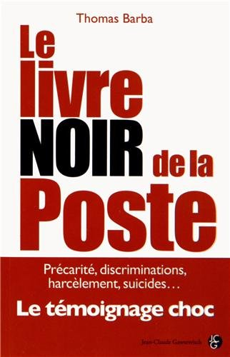 Le livre noir de la Poste : précarité, discriminations, harcèlement, suicides... : le témoignage cho