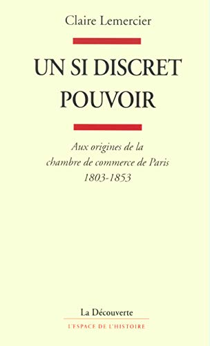 Un si discret pouvoir : aux origines de la chambre de commerce de Paris, 1803-1853