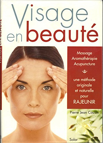 Visage en beauté : massage, aromathérapie, acupuncture : une méthode originale et naturelle pour raj
