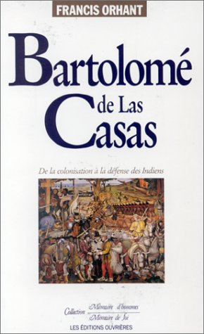 Bartolomé de Las Casas : un colonisateur saisi par l'Evangile - Francis Orhant