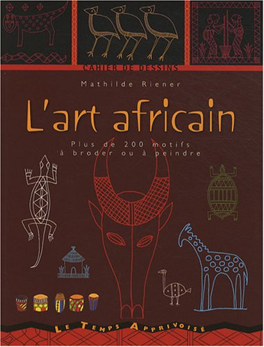 L'art africain : plus de 200 motifs à broder ou à peindre