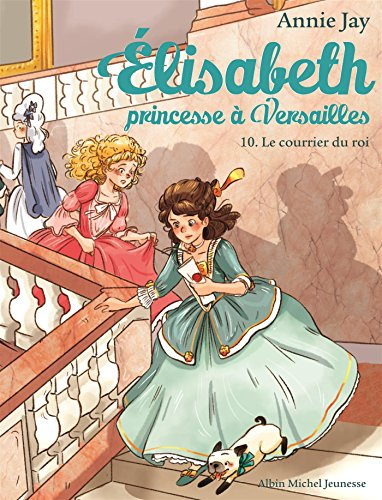Elisabeth, princesse à Versailles. Vol. 10. Le courrier du roi