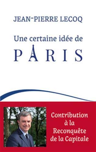 Une certaine idée de Paris : contribution à la reconquête de la capitale