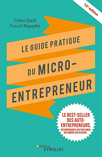 Le guide pratique du micro-entrepreneur : le best-seller des auto-entrepreneurs, des indépendants, d