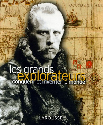 Les grands explorateurs : conquérir et inventer le monde