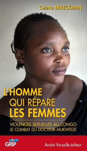 L'homme qui répare les femmes : violences sexuelles au Congo : le combat du docteur Denis Mukwege - Colette Braeckman