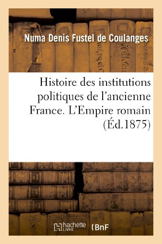 Histoire des institutions politiques de l'ancienne France. L'Empire romain, les Germains: , la royau