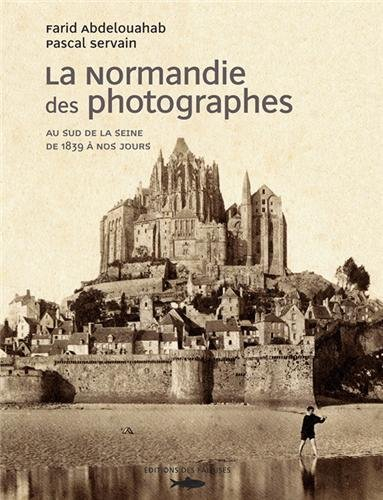 La Normandie des photographes. Au sud de la Seine : de 1859 à nos jours : Paul Almasy, Bruno Barbey,
