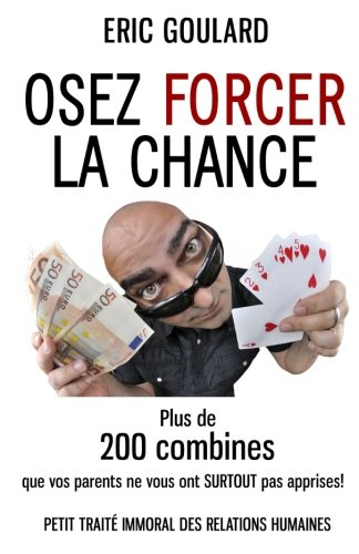 osez forcer la chance: plus de 200 combines que vos parents ne vous ont surtout pas apprises