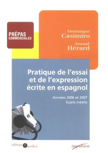Pratique de l'essai et de l'expression écrite en espagnol : prépas commerciales, annales 2006 et 200