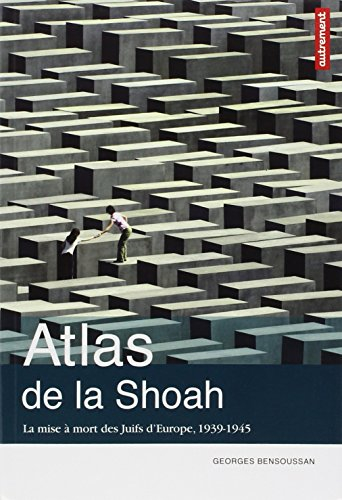 Atlas de la Shoah : la mise à mort des Juifs d'Europe, 1939-1945 - Georges Bensoussan