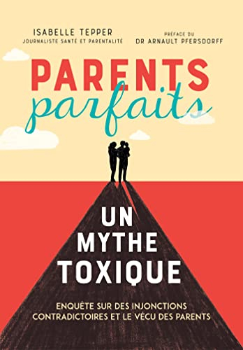Parents parfaits, un mythe toxique : enquête sur des injonctions contradictoires et le vécu des pare