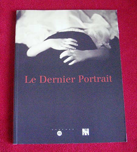 Le dernier portrait : exposition, Paris, Musée d'Orsay, 5 mars-26 mai 2002