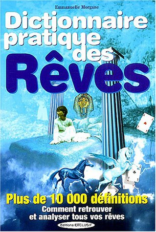 Dictionnaire pratique des rêves : plus de 1.000 définitions : comment retrouver et analyser tous vos
