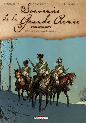 Souvenirs de la Grande Armée. 1807, il faut venger Austerlitz !