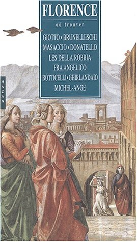 Florence : où trouver : Giotto, Brunelleschi, Masaccio, Donatello, les della Robbia, Fra Angelico, B