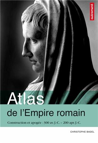 Atlas de l'Empire romain : construction et apogée, 300 av. JC-200 apr. JC
