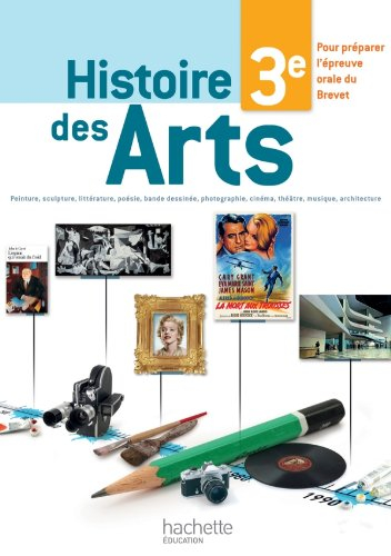 Histoire des arts 3e : peinture, sculpture, littérature, poésie, bande dessinée, photographie, ciném