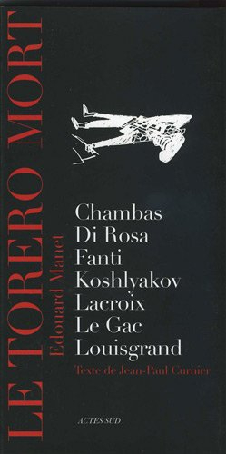 Le torero mort, Edouard Manet : Chambas, Di Rosa, Fanti, Koshlyakov, Lacroix, Le Gac, Louisgrand