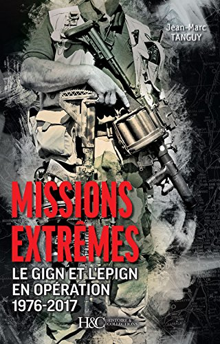 Missions extrêmes : le GIGN et l'EPIGN en opération 1976-2017