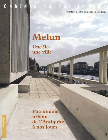 Melun : une île, une ville : patrimoine urbain de l'Antiquité à nos jours