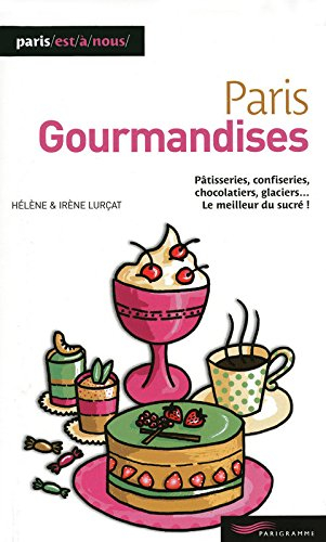 Paris gourmandises : pâtisseries, confiseries, chocolatiers, glaciers... : le meilleur du sucré !
