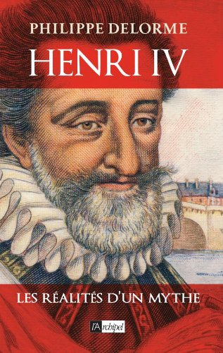 Henri IV : les réalités d'un mythe