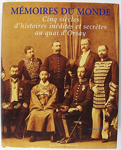 Mémoires du monde : cinq siècles d'histoires inédites et secrètes au Quai d'Orsay