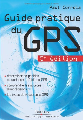 Guide pratique du GPS : déterminer sa position et s'orienter à l'aide du GPS, comprendre les sources