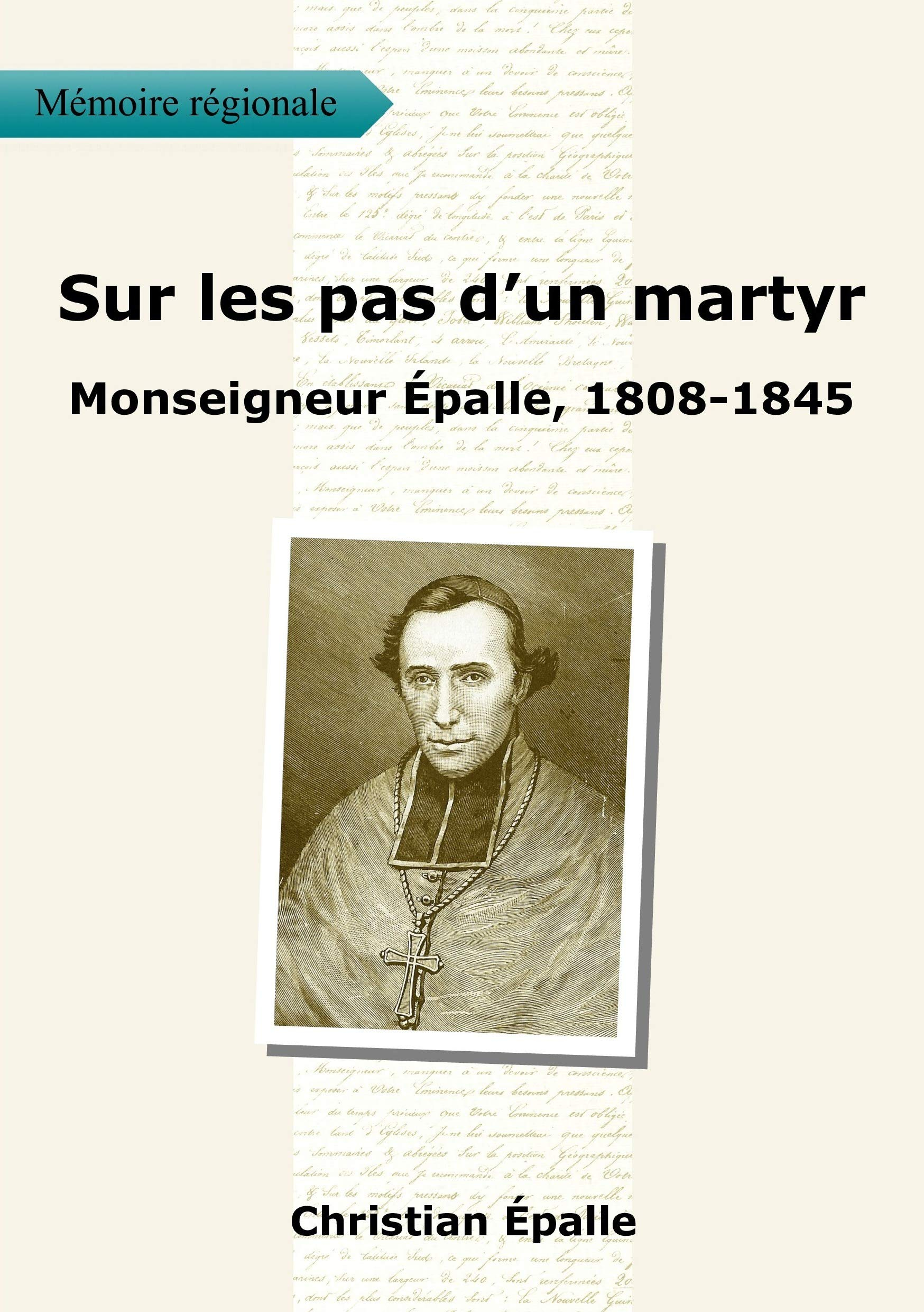 Sur les pas d'un martyr - Monseigneur Épalle, 1808 - 1845 - Epalle, Christian