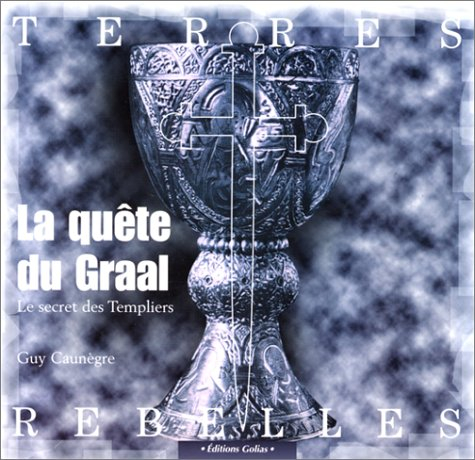 La quête du Graal : le secret des Templiers