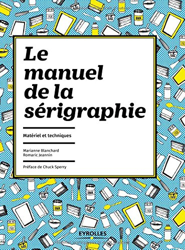 Le manuel de la sérigraphie : matériel et techniques