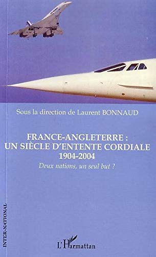 France-Angleterre : un siècle d'Entente cordiale, 1904-2004 : deux nations, un seul but ?