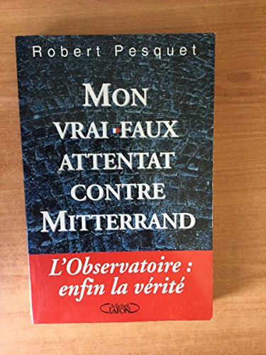 Mon vrai-faux attentat contre Mitterrand : l'Observatoire, enfin la vérité !