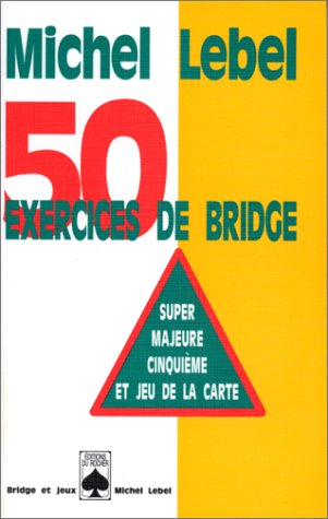 50 exercices de bridge : super majeure cinquième et jeu de la carte